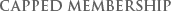 CAPPED MEMBERSHIP